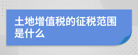 土地增值税的征税范围是什么