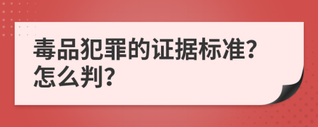 毒品犯罪的证据标准？怎么判？