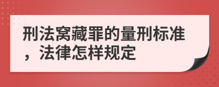 刑法窝藏罪的量刑标准，法律怎样规定