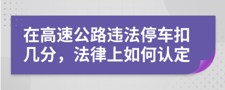 在高速公路违法停车扣几分，法律上如何认定