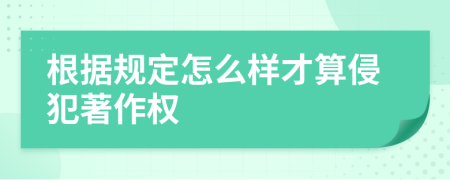 根据规定怎么样才算侵犯著作权