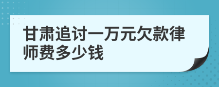 甘肃追讨一万元欠款律师费多少钱