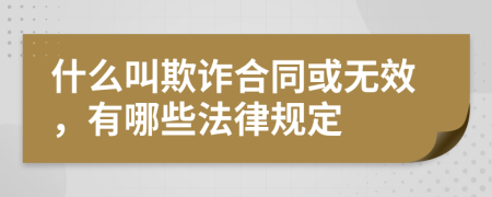 什么叫欺诈合同或无效，有哪些法律规定