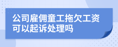 公司雇佣童工拖欠工资可以起诉处理吗