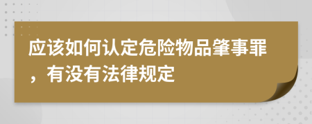 应该如何认定危险物品肇事罪，有没有法律规定