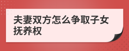 夫妻双方怎么争取子女抚养权