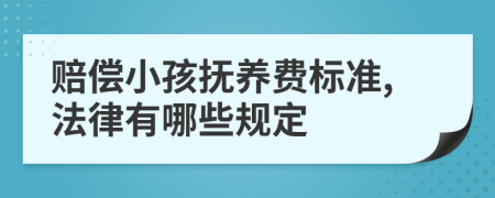 赔偿小孩抚养费标准,法律有哪些规定