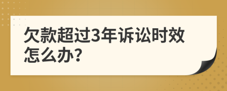 欠款超过3年诉讼时效怎么办？