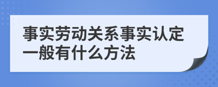 事实劳动关系事实认定一般有什么方法