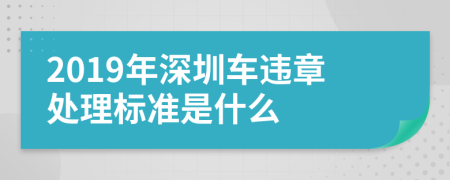 2019年深圳车违章处理标准是什么