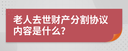 老人去世财产分割协议内容是什么？