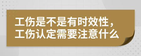 工伤是不是有时效性，工伤认定需要注意什么