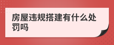 房屋违规搭建有什么处罚吗