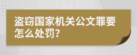 盗窃国家机关公文罪要怎么处罚？