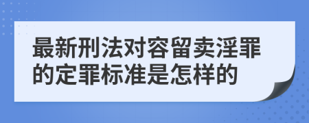 最新刑法对容留卖淫罪的定罪标准是怎样的