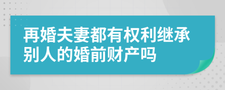 再婚夫妻都有权利继承别人的婚前财产吗