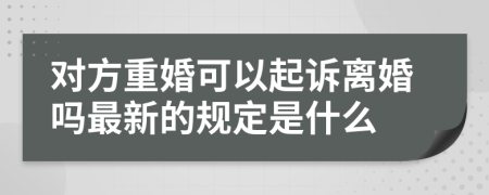 对方重婚可以起诉离婚吗最新的规定是什么