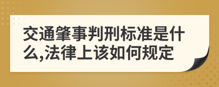 交通肇事判刑标准是什么,法律上该如何规定