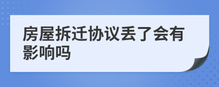 房屋拆迁协议丢了会有影响吗