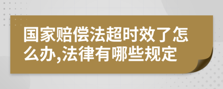 国家赔偿法超时效了怎么办,法律有哪些规定