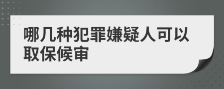 哪几种犯罪嫌疑人可以取保候审
