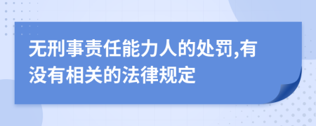 无刑事责任能力人的处罚,有没有相关的法律规定