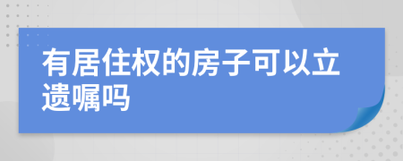 有居住权的房子可以立遗嘱吗