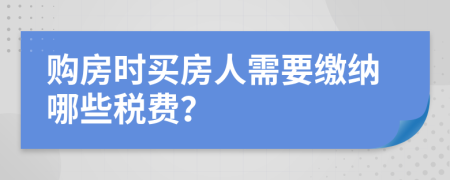 购房时买房人需要缴纳哪些税费？