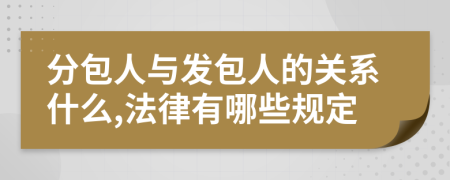 分包人与发包人的关系什么,法律有哪些规定