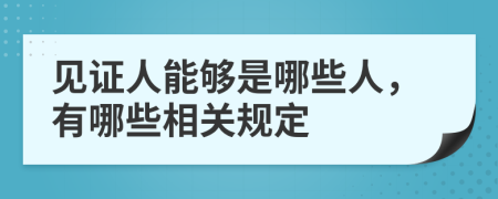 见证人能够是哪些人，有哪些相关规定