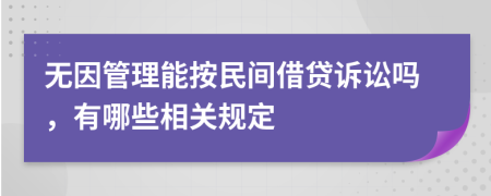 无因管理能按民间借贷诉讼吗，有哪些相关规定