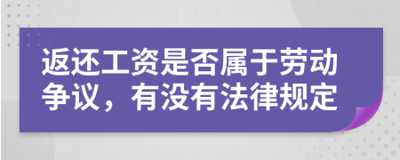 返还工资是否属于劳动争议，有没有法律规定