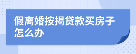 假离婚按揭贷款买房子怎么办