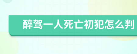 醉驾一人死亡初犯怎么判