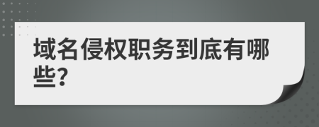 域名侵权职务到底有哪些？