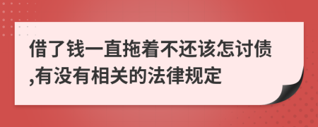 借了钱一直拖着不还该怎讨债,有没有相关的法律规定