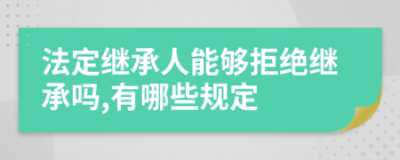 法定继承人能够拒绝继承吗,有哪些规定