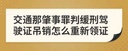 交通那肇事罪判缓刑驾驶证吊销怎么重新领证