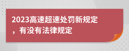 2023高速超速处罚新规定，有没有法律规定