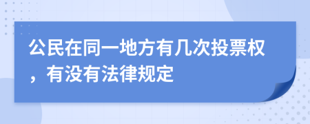 公民在同一地方有几次投票权，有没有法律规定