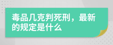 毒品几克判死刑，最新的规定是什么