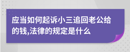 应当如何起诉小三追回老公给的钱,法律的规定是什么