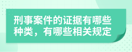 刑事案件的证据有哪些种类，有哪些相关规定