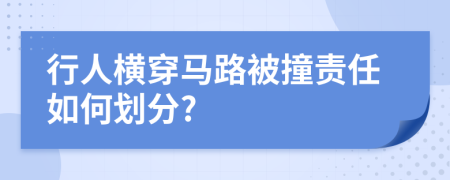 行人横穿马路被撞责任如何划分?