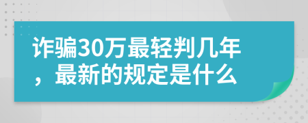 诈骗30万最轻判几年，最新的规定是什么