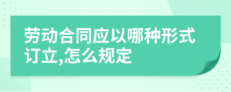 劳动合同应以哪种形式订立,怎么规定