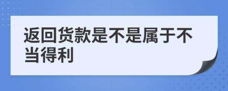 返回货款是不是属于不当得利