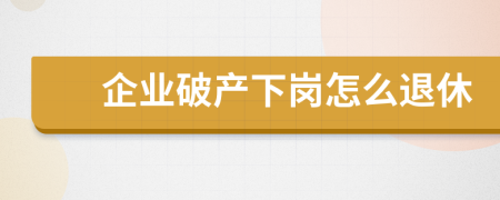 企业破产下岗怎么退休