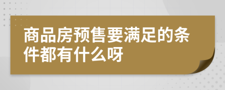 商品房预售要满足的条件都有什么呀