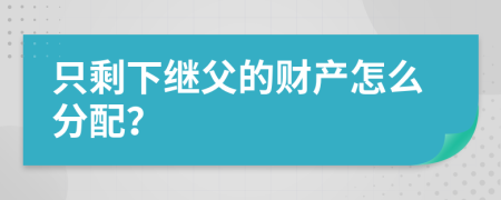 只剩下继父的财产怎么分配？